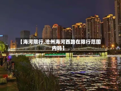 【海河限行,沧州海河西路在限行范围内吗】