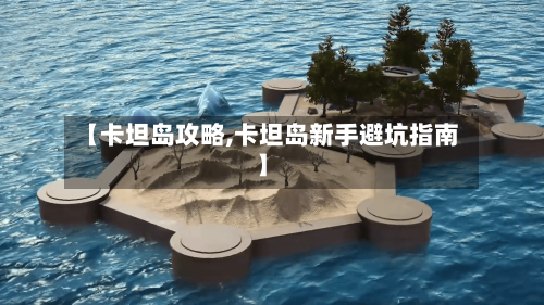 【卡坦岛攻略,卡坦岛新手避坑指南】