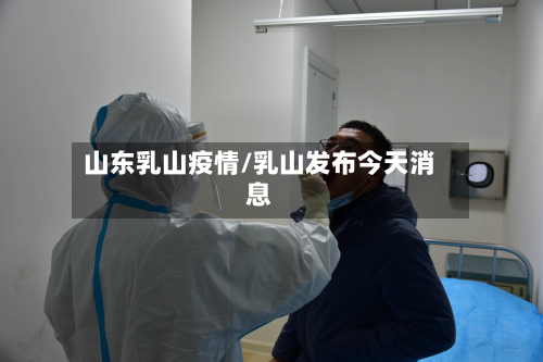 山东乳山疫情/乳山发布今天消息