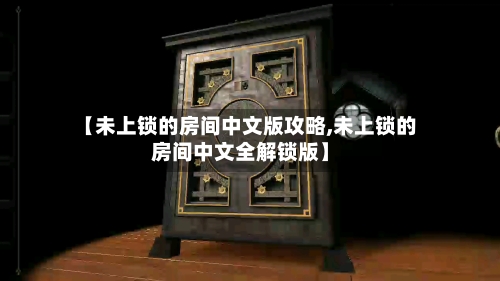 【未上锁的房间中文版攻略,未上锁的房间中文全解锁版】-第3张图片