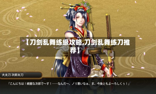 【刀剑乱舞练级攻略,刀剑乱舞练刀推荐】-第3张图片
