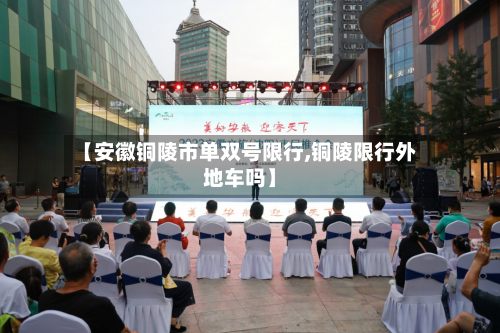 【安徽铜陵市单双号限行,铜陵限行外地车吗】-第3张图片