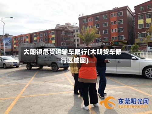 大朗镇危货运输车限行(大朗货车限行区域图)