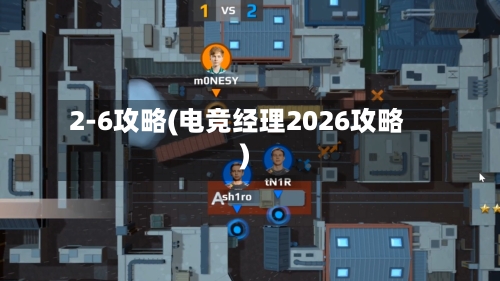 2-6攻略(电竞经理2026攻略)-第2张图片