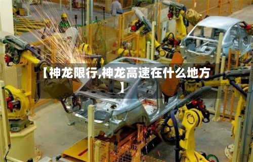 【神龙限行,神龙高速在什么地方】-第2张图片