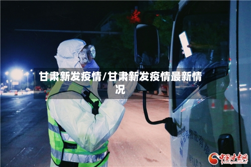 甘肃新发疫情/甘肃新发疫情最新情况-第2张图片