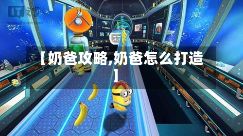 【奶爸攻略,奶爸怎么打造】-第2张图片