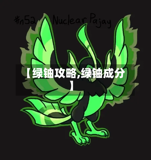 【绿铀攻略,绿铀成分】-第2张图片