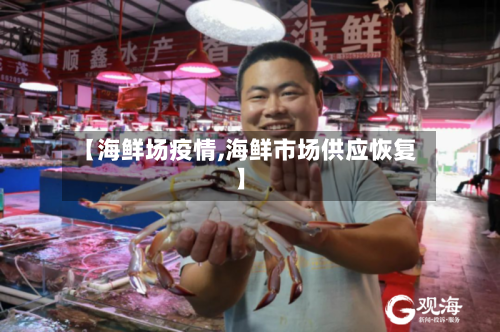 【海鲜场疫情,海鲜市场供应恢复】