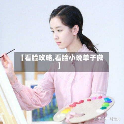 【看脸攻略,看脸小说单子微】-第2张图片